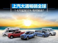 畅销全球！上汽大通1-6月销量猛涨55% 有何秘诀？
