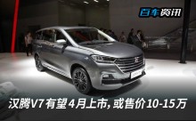 汉腾V7有望于4月上市，或售价10-15万元